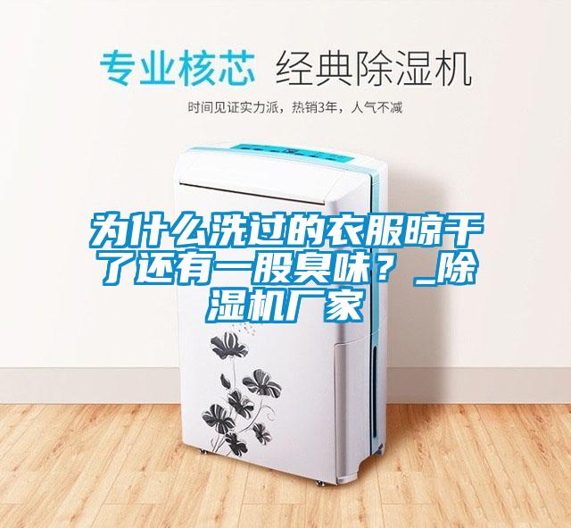 為什么洗過的衣服晾干了還有一股臭味？_除濕機(jī)廠家