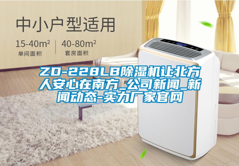 ZD-228LB除濕機(jī)讓北方人安心在南方_公司新聞_新聞動態(tài)-實力廠家官網(wǎng)