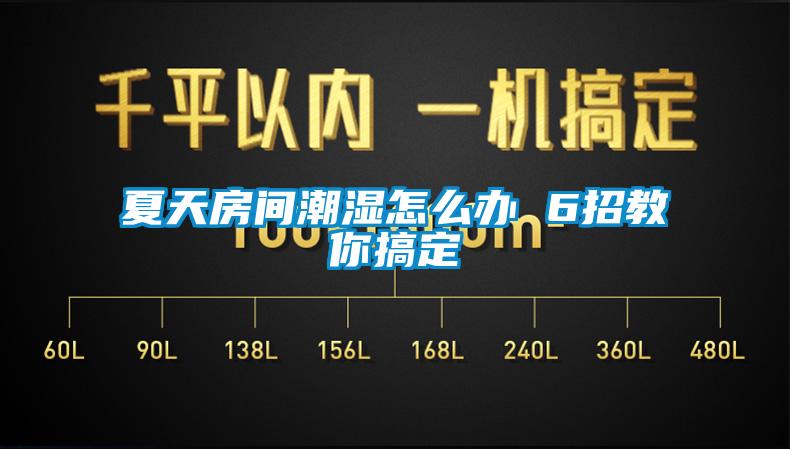 夏天房間潮濕怎么辦 6招教你搞定