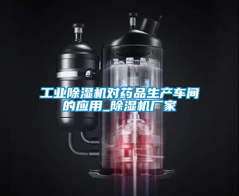 工業(yè)除濕機對藥品生產(chǎn)車間的應用_除濕機廠家