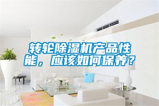 轉輪除濕機產品性能，應該如何保養(yǎng)？