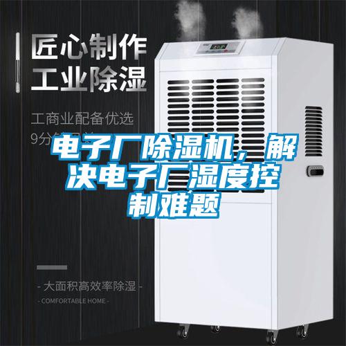 電子廠除濕機(jī)，解決電子廠濕度控制難題