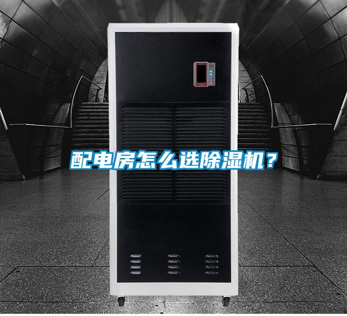 配電房怎么選除濕機(jī)？