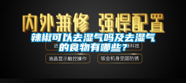 辣椒可以去濕氣嗎及去濕氣的食物有哪些？