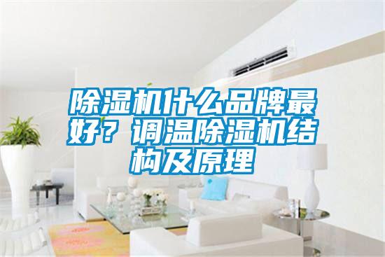 除濕機什么品牌最好？調(diào)溫除濕機結(jié)構(gòu)及原理