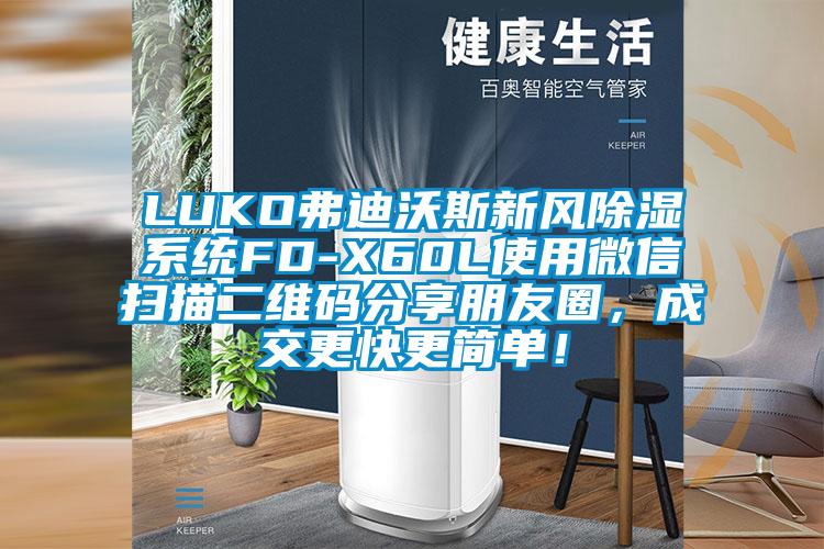 LUKO弗迪沃斯新風(fēng)除濕系統(tǒng)FD-X60L使用微信掃描二維碼分享朋友圈，成交更快更簡單！