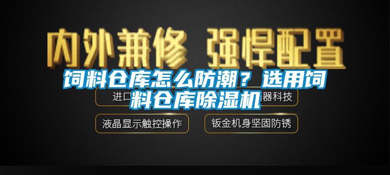 飼料倉庫怎么防潮？選用飼料倉庫除濕機(jī)