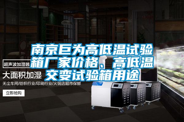 南京巨為高低溫試驗(yàn)箱廠家價格、高低溫交變試驗(yàn)箱用途