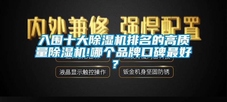 入圍十大除濕機(jī)排名的高質(zhì)量除濕機(jī)!哪個(gè)品牌口碑最好？