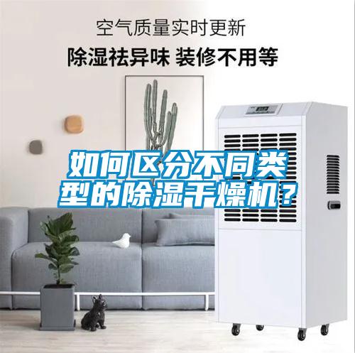 如何區(qū)分不同類型的除濕干燥機？