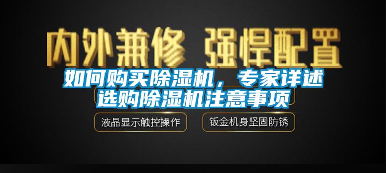 如何購買除濕機(jī)，專家詳述選購除濕機(jī)注意事項(xiàng)