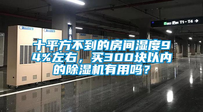 十平方不到的房間濕度94%左右，買300塊以內(nèi)的除濕機(jī)有用嗎？