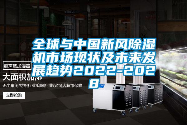 全球與中國新風(fēng)除濕機市場現(xiàn)狀及未來發(fā)展趨勢2022-2028