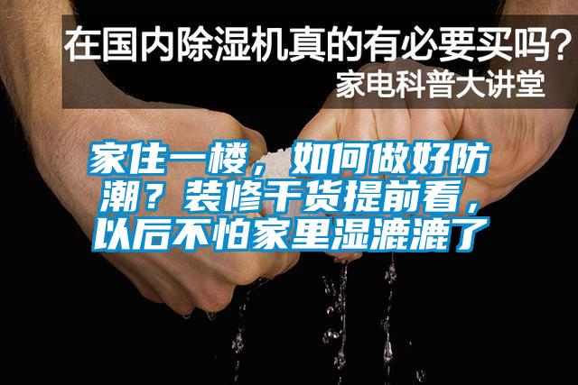 家住一樓，如何做好防潮？裝修干貨提前看，以后不怕家里濕漉漉了