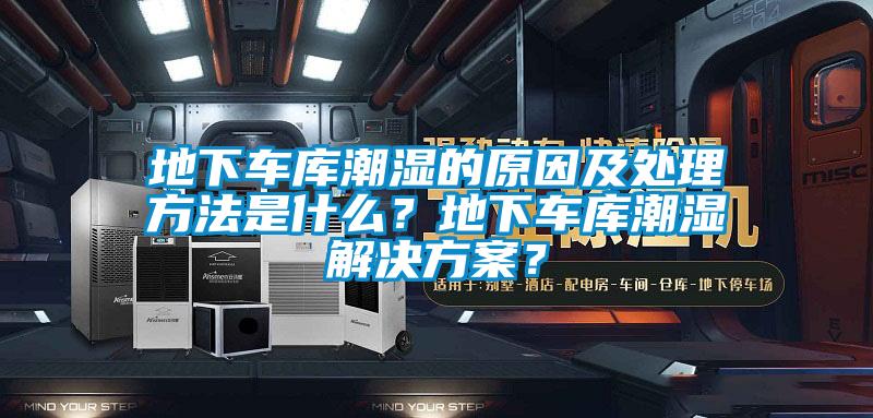 地下車庫潮濕的原因及處理方法是什么？地下車庫潮濕解決方案？