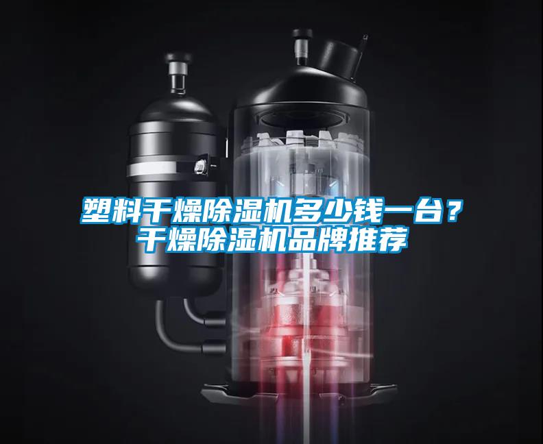 塑料干燥除濕機多少錢一臺？干燥除濕機品牌推薦