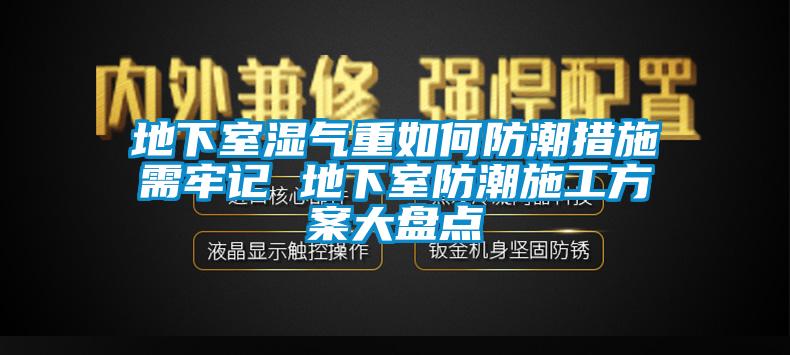 地下室濕氣重如何防潮措施需牢記 地下室防潮施工方案大盤(pán)點(diǎn)