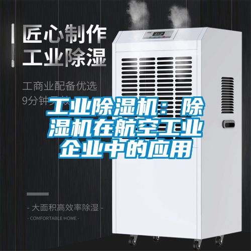 工業(yè)除濕機(jī)：除濕機(jī)在航空工業(yè)企業(yè)中的應(yīng)用