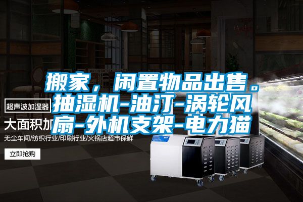 搬家，閑置物品出售。抽濕機-油汀-渦輪風扇-外機支架-電力貓