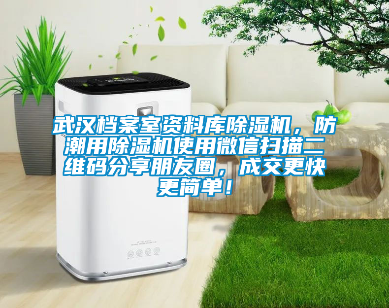 武漢檔案室資料庫除濕機(jī)，防潮用除濕機(jī)使用微信掃描二維碼分享朋友圈，成交更快更簡(jiǎn)單！