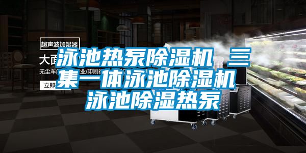 泳池熱泵除濕機 三集一體泳池除濕機 泳池除濕熱泵