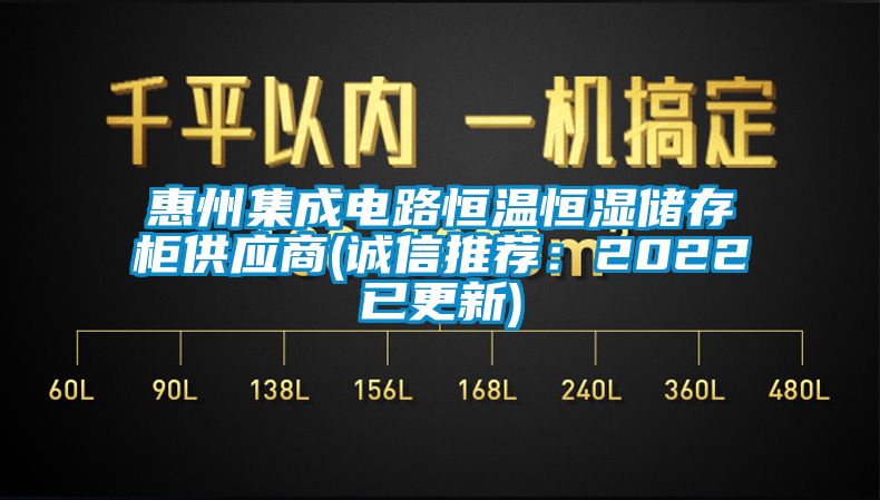 惠州集成電路恒溫恒濕儲存柜供應(yīng)商(誠信推薦：2022已更新)