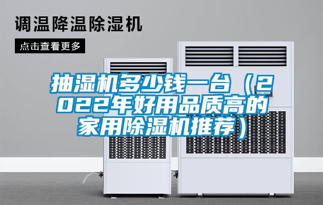 抽濕機(jī)多少錢(qián)一臺(tái)（2022年好用品質(zhì)高的家用除濕機(jī)推薦）