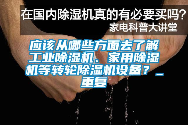 應(yīng)該從哪些方面去了解工業(yè)除濕機、家用除濕機等轉(zhuǎn)輪除濕機設(shè)備？_重復(fù)