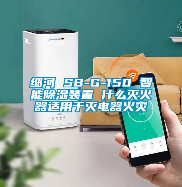 細河 SB-G-150 智能除濕裝置 什么滅火器適用于滅電器火災(zāi)