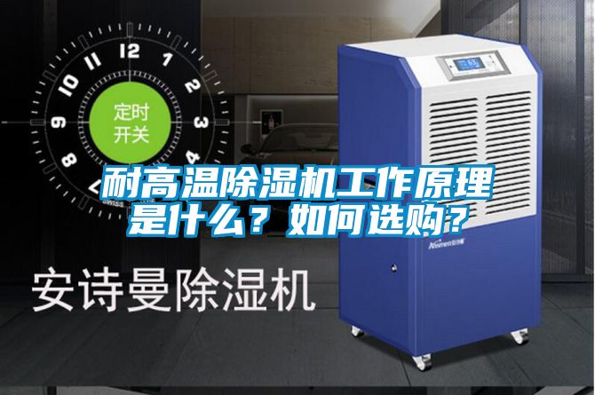 耐高溫除濕機工作原理是什么？如何選購？