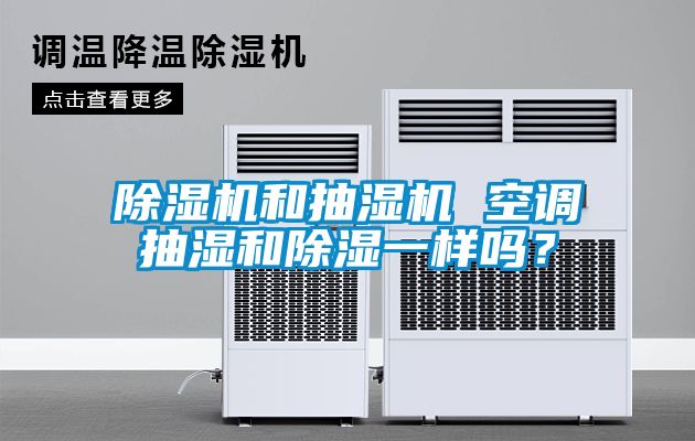 除濕機和抽濕機 空調(diào)抽濕和除濕一樣嗎？