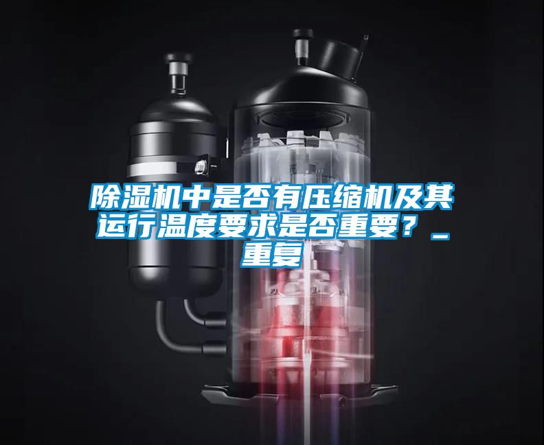 除濕機中是否有壓縮機及其運行溫度要求是否重要？_重復(fù)