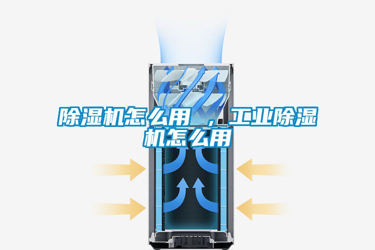 除濕機(jī)怎么用 ，工業(yè)除濕機(jī)怎么用