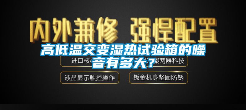 高低溫交變濕熱試驗箱的噪音有多大？